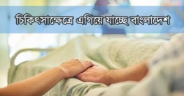 চিকিৎসাক্ষেত্রে এগিয়ে যাচ্ছে বাংলাদেশ